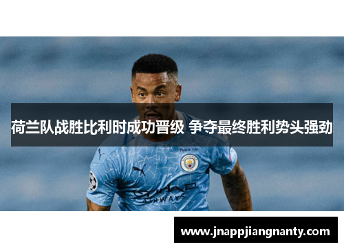 荷兰队战胜比利时成功晋级 争夺最终胜利势头强劲