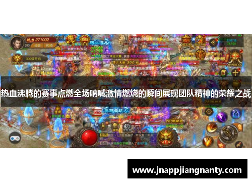 热血沸腾的赛事点燃全场呐喊激情燃烧的瞬间展现团队精神的荣耀之战