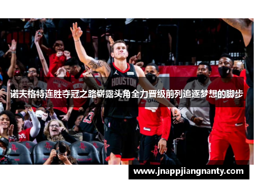 诺夫格特连胜夺冠之路崭露头角全力晋级前列追逐梦想的脚步