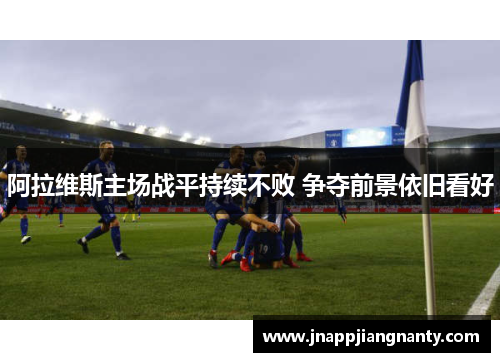阿拉维斯主场战平持续不败 争夺前景依旧看好