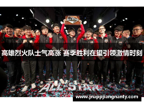 高雄烈火队士气高涨 赛季胜利在望引领激情时刻