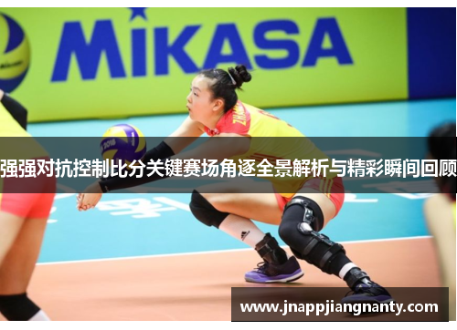 强强对抗控制比分关键赛场角逐全景解析与精彩瞬间回顾
