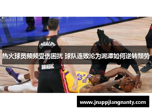 热火球员频频受伤困扰 球队连败沦为泥潭如何逆转颓势