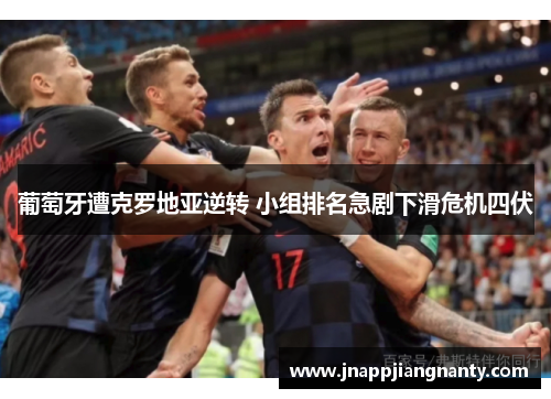 葡萄牙遭克罗地亚逆转 小组排名急剧下滑危机四伏