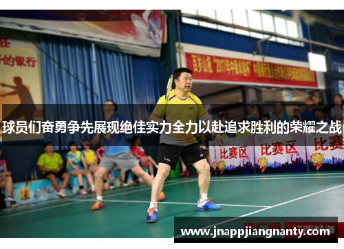 球员们奋勇争先展现绝佳实力全力以赴追求胜利的荣耀之战