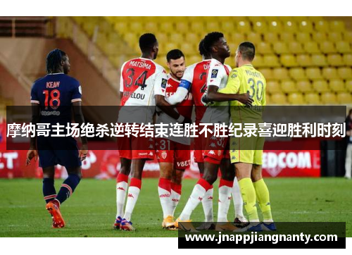 摩纳哥主场绝杀逆转结束连胜不胜纪录喜迎胜利时刻