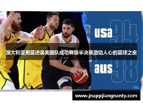 澳大利亚男篮逆袭美国队成功晋级半决赛激动人心的篮球之夜