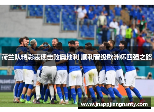 荷兰队精彩表现击败奥地利 顺利晋级欧洲杯四强之路
