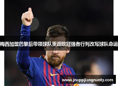 梅西加盟巴黎后带领球队重返欧冠强者行列改写球队命运