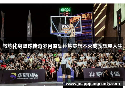 教练化身篮球传奇岁月磨砺锤炼梦想不灭成就辉煌人生